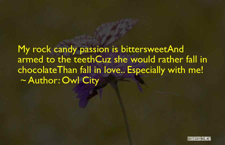 Owl City Quotes: My Rock Candy Passion Is Bittersweetand Armed To The Teethcuz She Would Rather Fall In Chocolatethan Fall In Love.. Especially