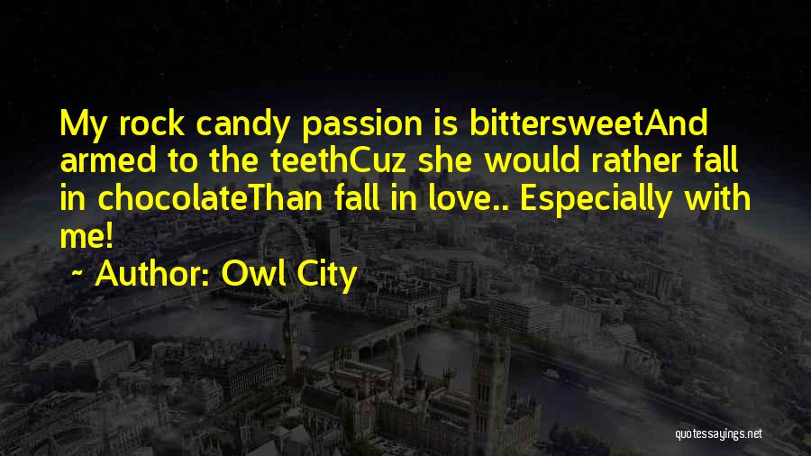 Owl City Quotes: My Rock Candy Passion Is Bittersweetand Armed To The Teethcuz She Would Rather Fall In Chocolatethan Fall In Love.. Especially