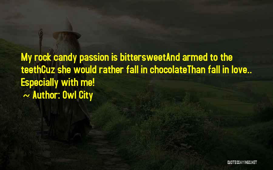 Owl City Quotes: My Rock Candy Passion Is Bittersweetand Armed To The Teethcuz She Would Rather Fall In Chocolatethan Fall In Love.. Especially