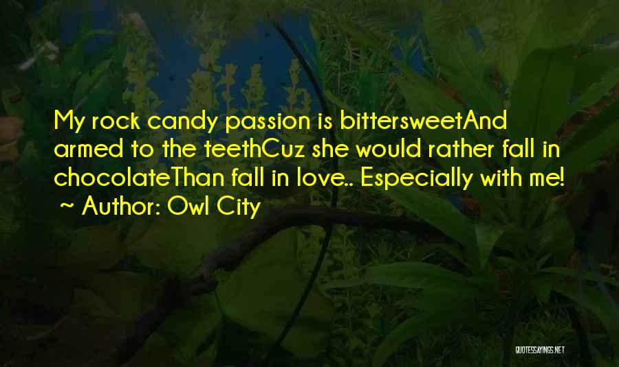 Owl City Quotes: My Rock Candy Passion Is Bittersweetand Armed To The Teethcuz She Would Rather Fall In Chocolatethan Fall In Love.. Especially