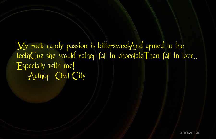 Owl City Quotes: My Rock Candy Passion Is Bittersweetand Armed To The Teethcuz She Would Rather Fall In Chocolatethan Fall In Love.. Especially