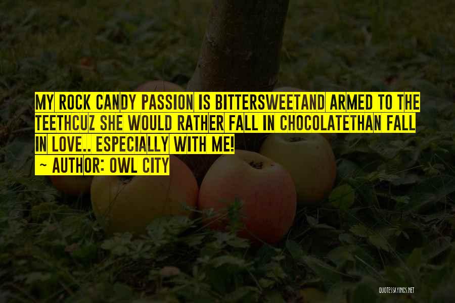 Owl City Quotes: My Rock Candy Passion Is Bittersweetand Armed To The Teethcuz She Would Rather Fall In Chocolatethan Fall In Love.. Especially