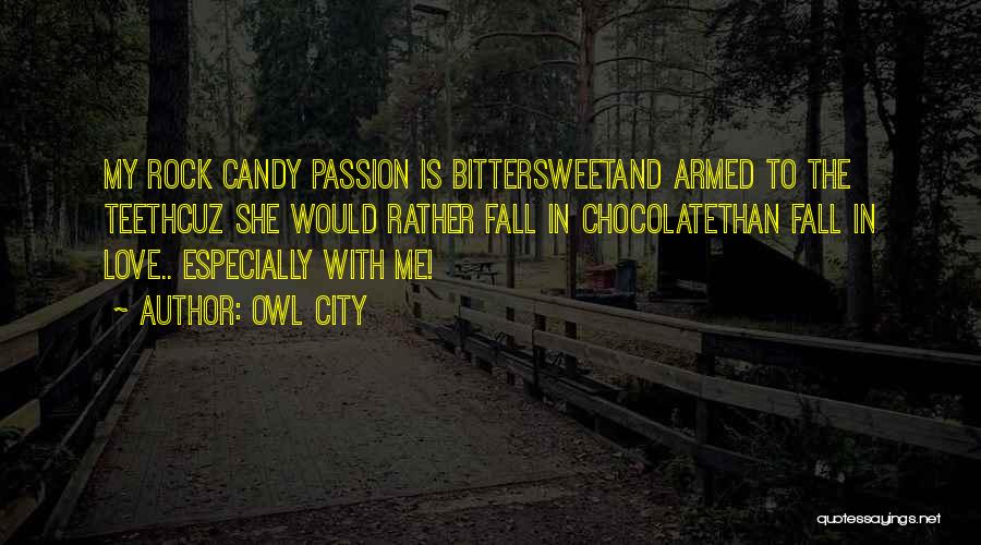 Owl City Quotes: My Rock Candy Passion Is Bittersweetand Armed To The Teethcuz She Would Rather Fall In Chocolatethan Fall In Love.. Especially