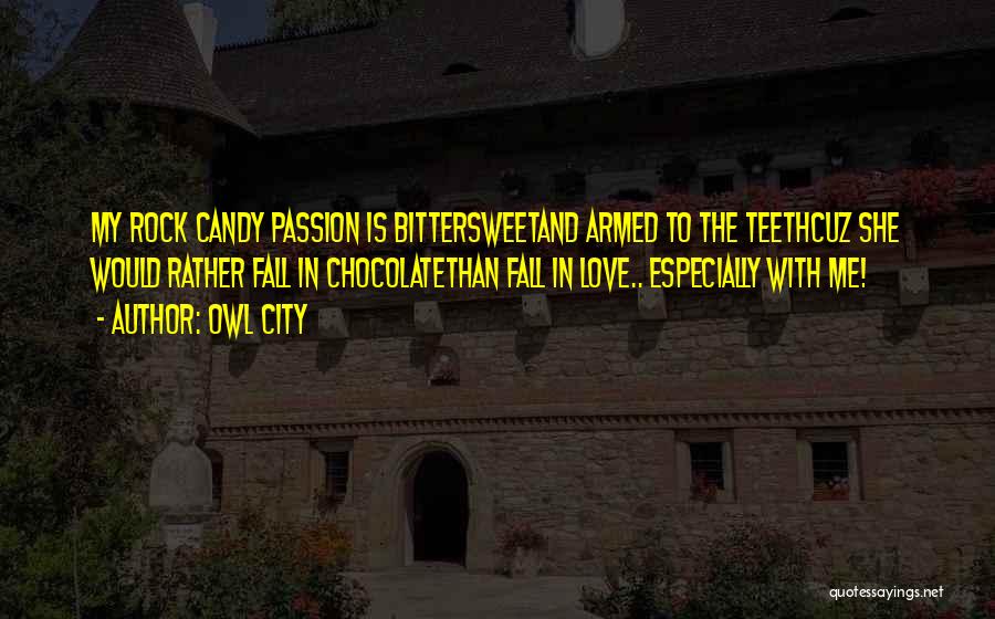 Owl City Quotes: My Rock Candy Passion Is Bittersweetand Armed To The Teethcuz She Would Rather Fall In Chocolatethan Fall In Love.. Especially