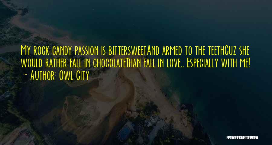 Owl City Quotes: My Rock Candy Passion Is Bittersweetand Armed To The Teethcuz She Would Rather Fall In Chocolatethan Fall In Love.. Especially