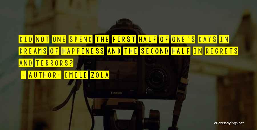 Emile Zola Quotes: Did Not One Spend The First Half Of One's Days In Dreams Of Happiness And The Second Half In Regrets