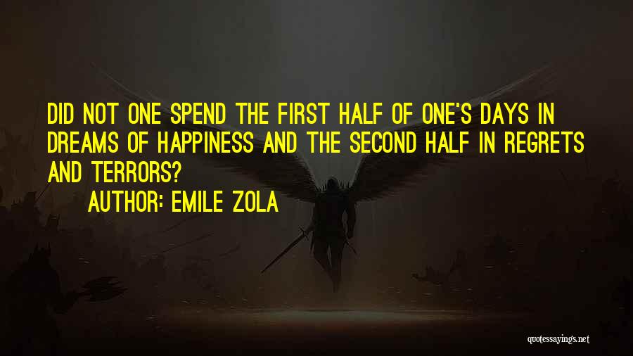 Emile Zola Quotes: Did Not One Spend The First Half Of One's Days In Dreams Of Happiness And The Second Half In Regrets