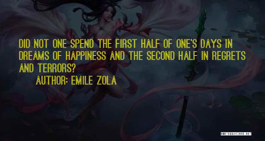 Emile Zola Quotes: Did Not One Spend The First Half Of One's Days In Dreams Of Happiness And The Second Half In Regrets