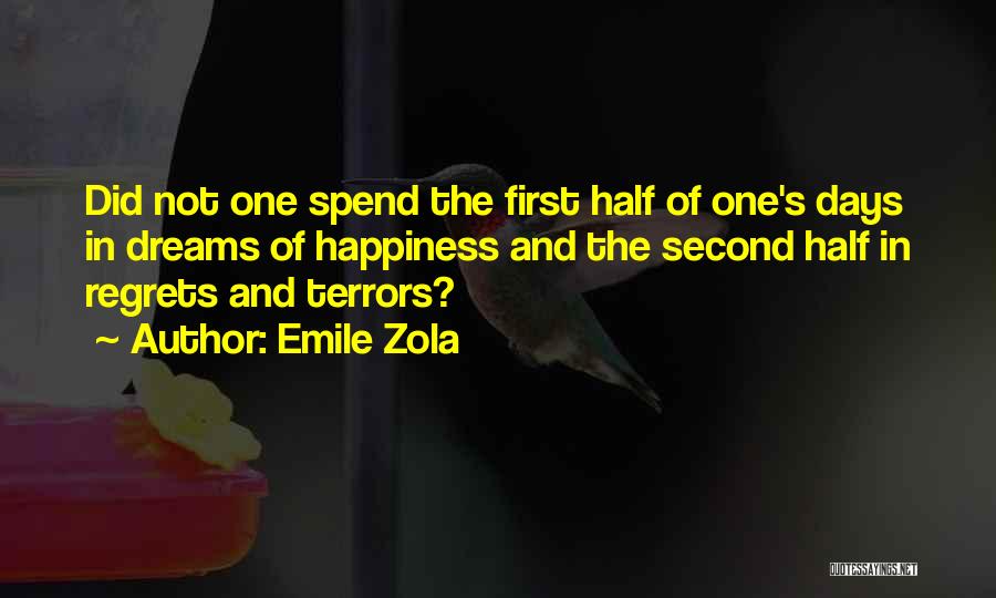 Emile Zola Quotes: Did Not One Spend The First Half Of One's Days In Dreams Of Happiness And The Second Half In Regrets