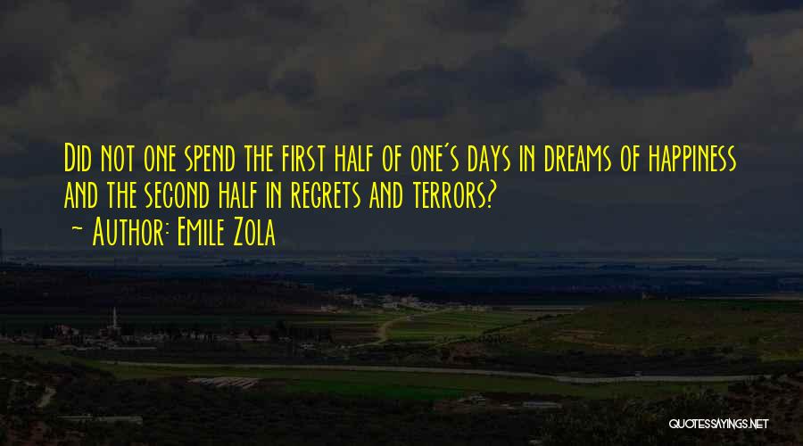 Emile Zola Quotes: Did Not One Spend The First Half Of One's Days In Dreams Of Happiness And The Second Half In Regrets