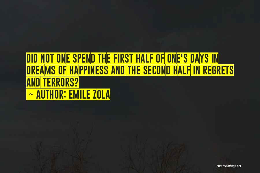 Emile Zola Quotes: Did Not One Spend The First Half Of One's Days In Dreams Of Happiness And The Second Half In Regrets