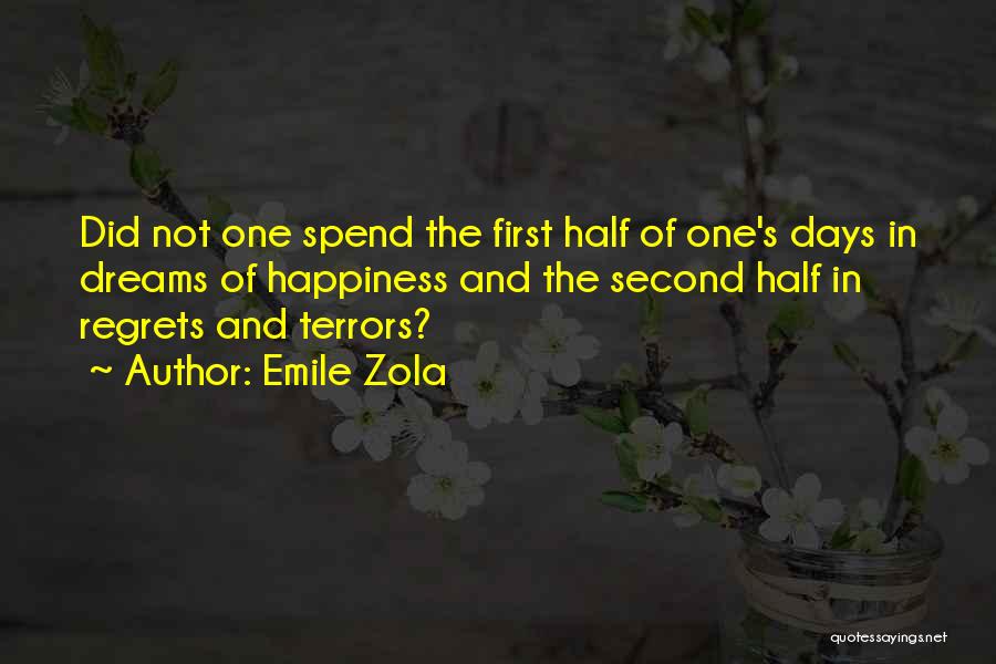 Emile Zola Quotes: Did Not One Spend The First Half Of One's Days In Dreams Of Happiness And The Second Half In Regrets