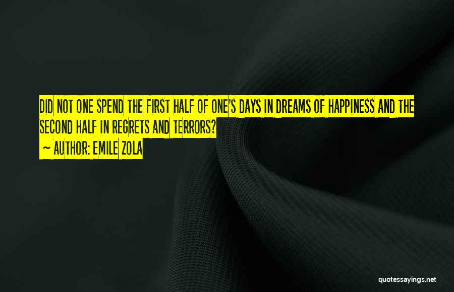 Emile Zola Quotes: Did Not One Spend The First Half Of One's Days In Dreams Of Happiness And The Second Half In Regrets