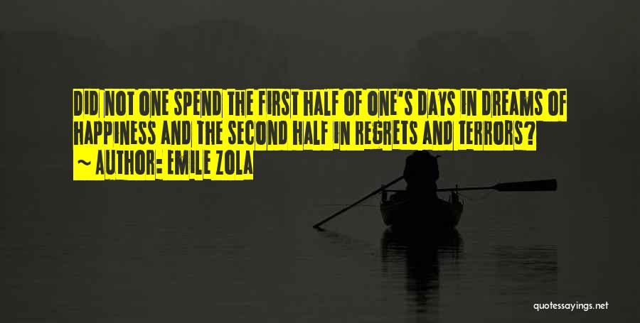 Emile Zola Quotes: Did Not One Spend The First Half Of One's Days In Dreams Of Happiness And The Second Half In Regrets