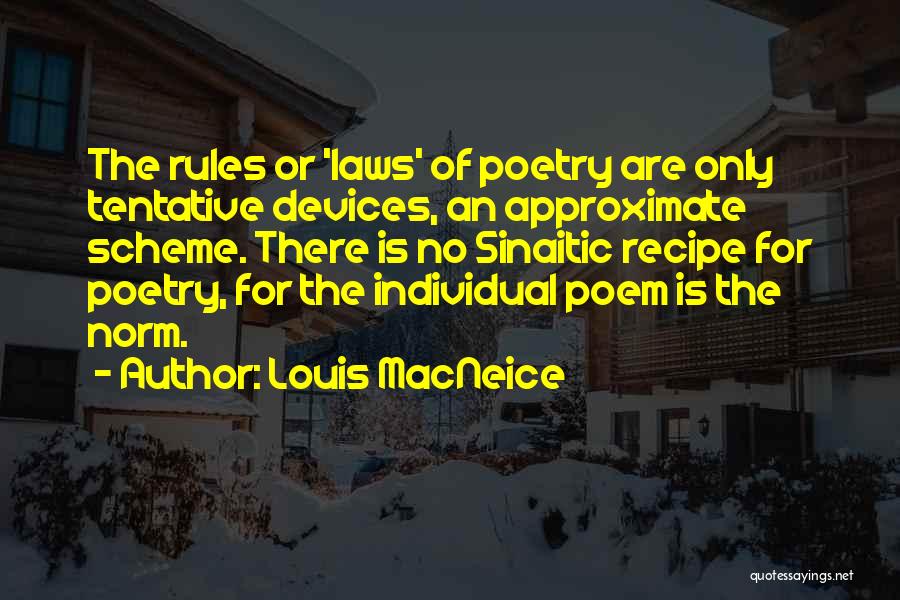 Louis MacNeice Quotes: The Rules Or 'laws' Of Poetry Are Only Tentative Devices, An Approximate Scheme. There Is No Sinaitic Recipe For Poetry,