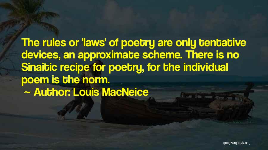 Louis MacNeice Quotes: The Rules Or 'laws' Of Poetry Are Only Tentative Devices, An Approximate Scheme. There Is No Sinaitic Recipe For Poetry,