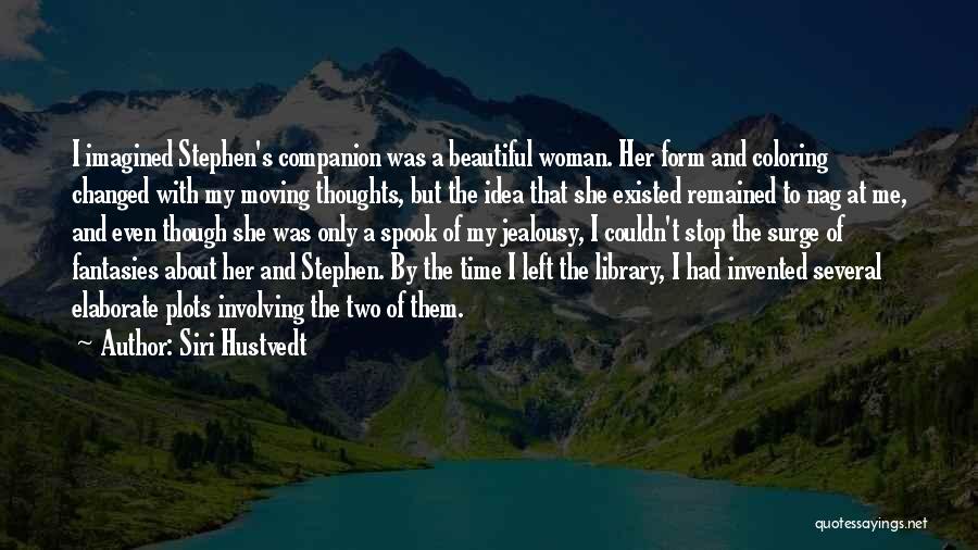 Siri Hustvedt Quotes: I Imagined Stephen's Companion Was A Beautiful Woman. Her Form And Coloring Changed With My Moving Thoughts, But The Idea