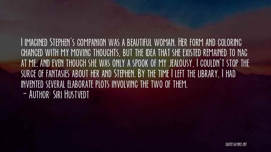 Siri Hustvedt Quotes: I Imagined Stephen's Companion Was A Beautiful Woman. Her Form And Coloring Changed With My Moving Thoughts, But The Idea