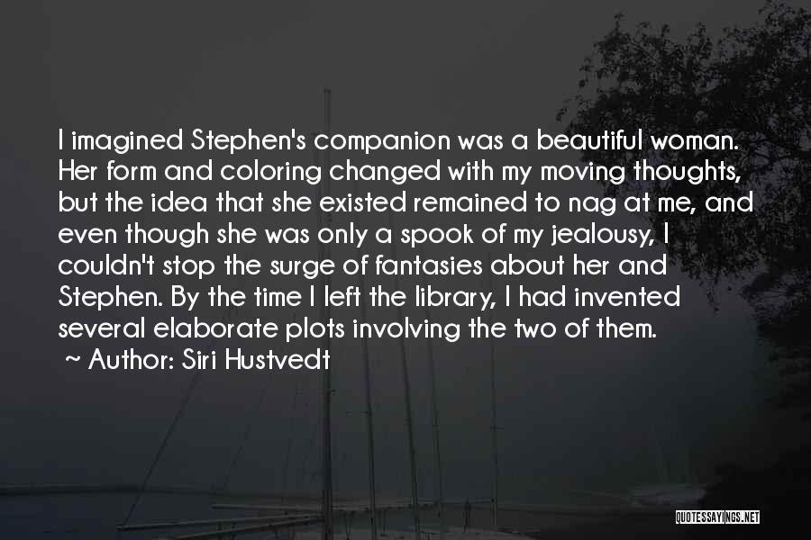 Siri Hustvedt Quotes: I Imagined Stephen's Companion Was A Beautiful Woman. Her Form And Coloring Changed With My Moving Thoughts, But The Idea