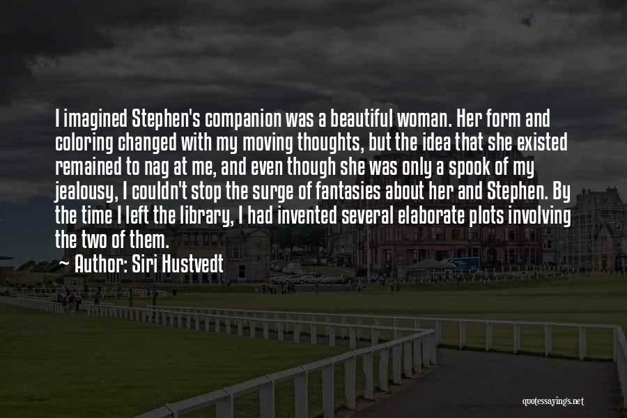 Siri Hustvedt Quotes: I Imagined Stephen's Companion Was A Beautiful Woman. Her Form And Coloring Changed With My Moving Thoughts, But The Idea