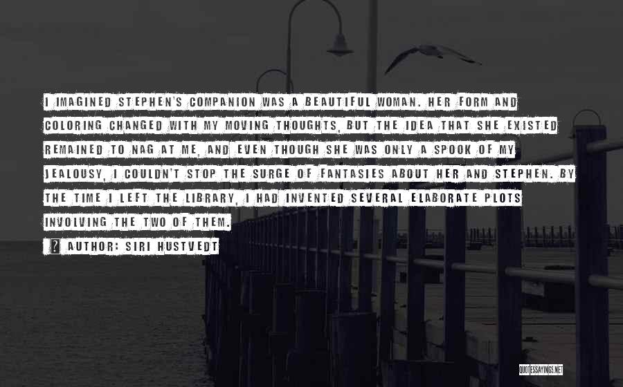 Siri Hustvedt Quotes: I Imagined Stephen's Companion Was A Beautiful Woman. Her Form And Coloring Changed With My Moving Thoughts, But The Idea