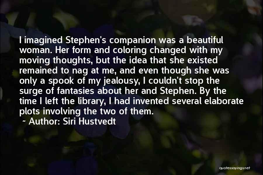 Siri Hustvedt Quotes: I Imagined Stephen's Companion Was A Beautiful Woman. Her Form And Coloring Changed With My Moving Thoughts, But The Idea