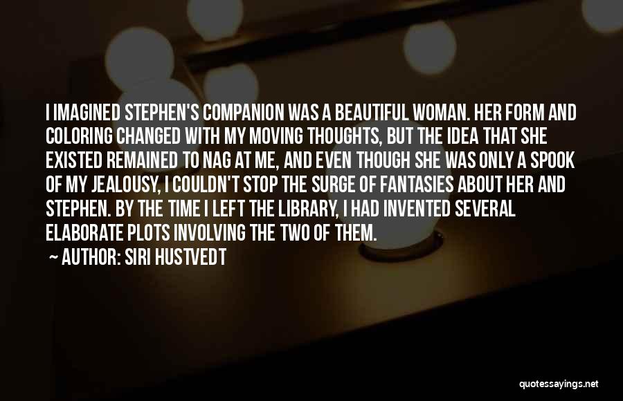 Siri Hustvedt Quotes: I Imagined Stephen's Companion Was A Beautiful Woman. Her Form And Coloring Changed With My Moving Thoughts, But The Idea