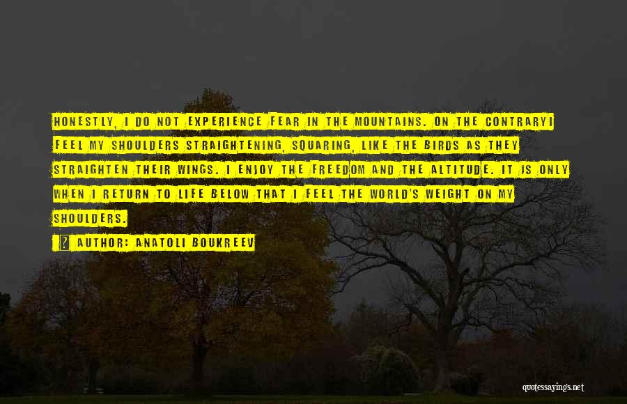 Anatoli Boukreev Quotes: Honestly, I Do Not Experience Fear In The Mountains. On The Contraryi Feel My Shoulders Straightening, Squaring, Like The Birds