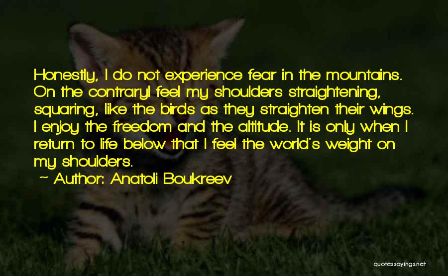 Anatoli Boukreev Quotes: Honestly, I Do Not Experience Fear In The Mountains. On The Contraryi Feel My Shoulders Straightening, Squaring, Like The Birds