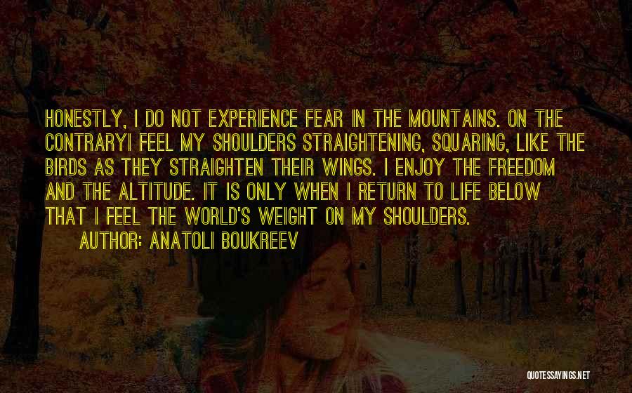 Anatoli Boukreev Quotes: Honestly, I Do Not Experience Fear In The Mountains. On The Contraryi Feel My Shoulders Straightening, Squaring, Like The Birds