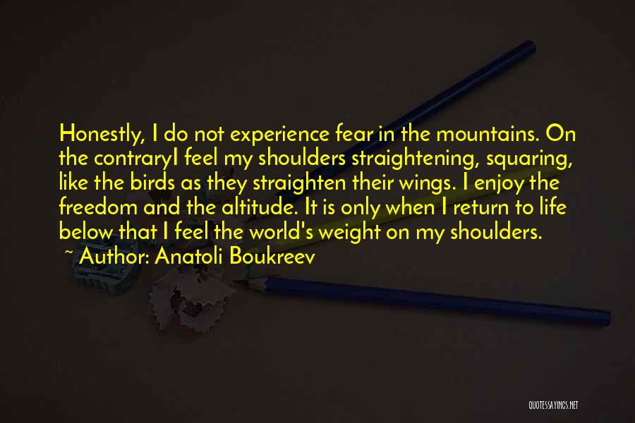 Anatoli Boukreev Quotes: Honestly, I Do Not Experience Fear In The Mountains. On The Contraryi Feel My Shoulders Straightening, Squaring, Like The Birds