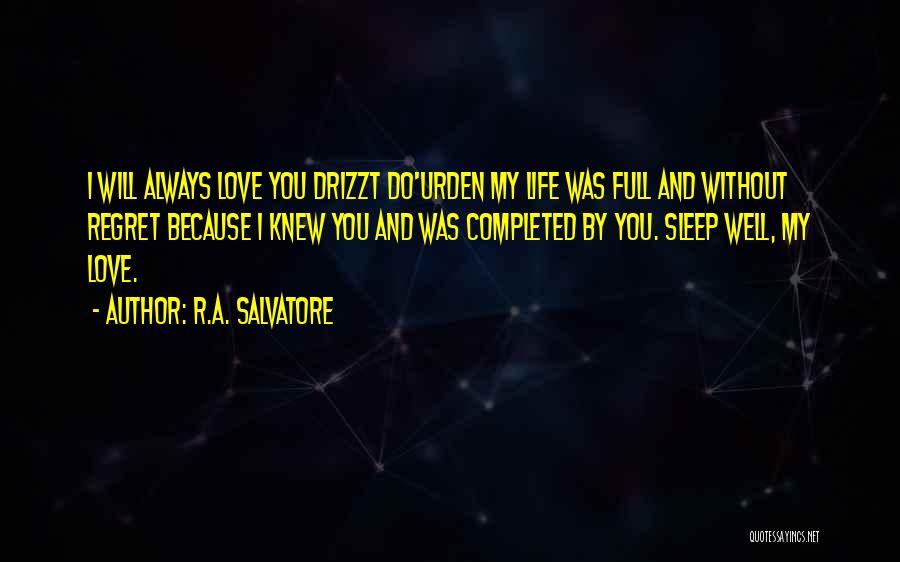 R.A. Salvatore Quotes: I Will Always Love You Drizzt Do'urden My Life Was Full And Without Regret Because I Knew You And Was