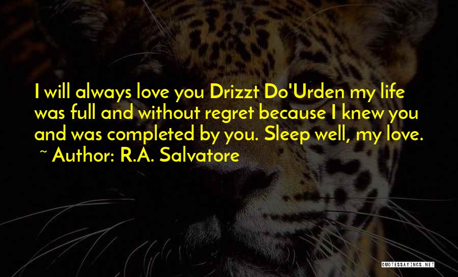 R.A. Salvatore Quotes: I Will Always Love You Drizzt Do'urden My Life Was Full And Without Regret Because I Knew You And Was