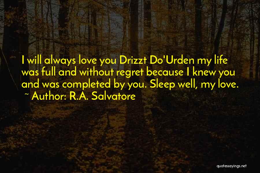 R.A. Salvatore Quotes: I Will Always Love You Drizzt Do'urden My Life Was Full And Without Regret Because I Knew You And Was