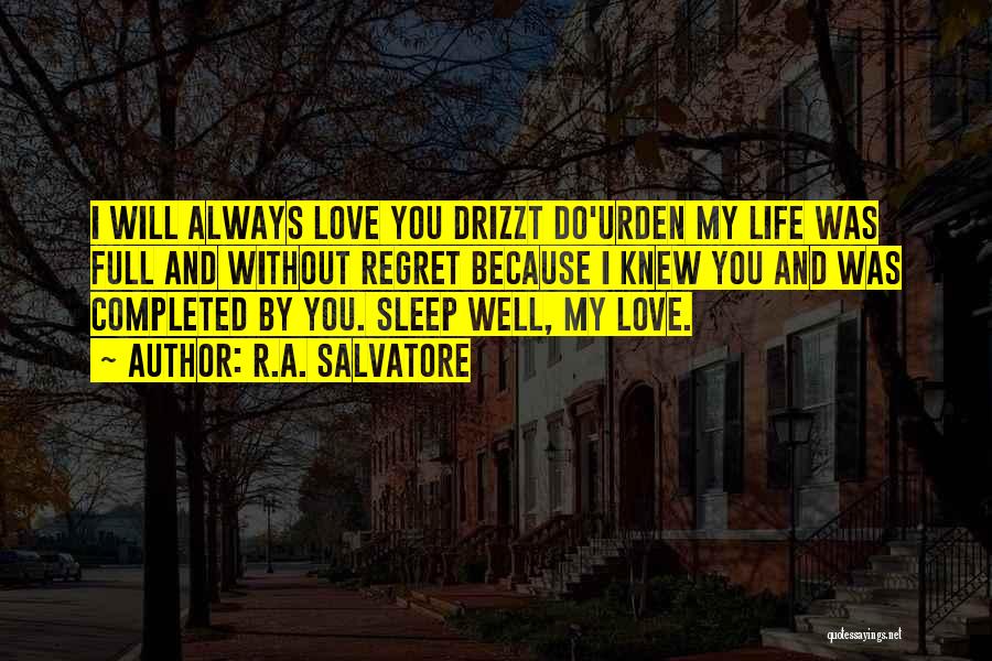 R.A. Salvatore Quotes: I Will Always Love You Drizzt Do'urden My Life Was Full And Without Regret Because I Knew You And Was