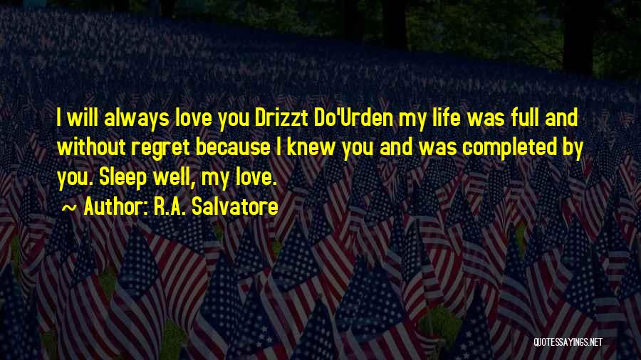 R.A. Salvatore Quotes: I Will Always Love You Drizzt Do'urden My Life Was Full And Without Regret Because I Knew You And Was