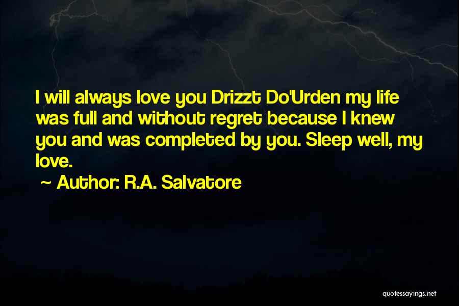 R.A. Salvatore Quotes: I Will Always Love You Drizzt Do'urden My Life Was Full And Without Regret Because I Knew You And Was