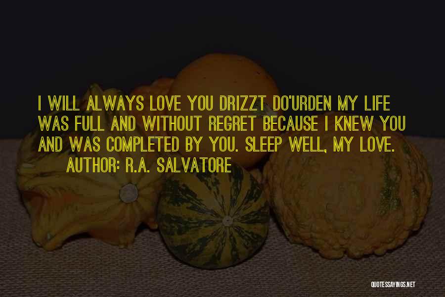 R.A. Salvatore Quotes: I Will Always Love You Drizzt Do'urden My Life Was Full And Without Regret Because I Knew You And Was