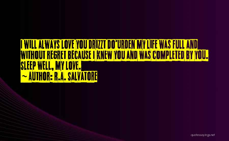 R.A. Salvatore Quotes: I Will Always Love You Drizzt Do'urden My Life Was Full And Without Regret Because I Knew You And Was