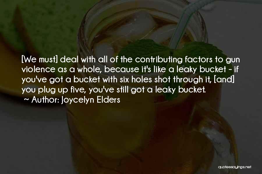 Joycelyn Elders Quotes: [we Must] Deal With All Of The Contributing Factors To Gun Violence As A Whole, Because It's Like A Leaky