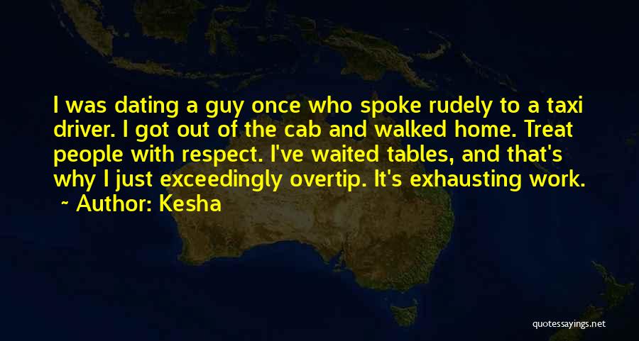 Kesha Quotes: I Was Dating A Guy Once Who Spoke Rudely To A Taxi Driver. I Got Out Of The Cab And