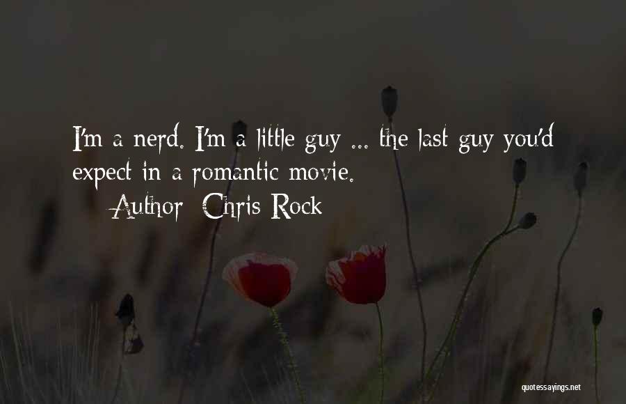 Chris Rock Quotes: I'm A Nerd. I'm A Little Guy ... The Last Guy You'd Expect In A Romantic Movie.