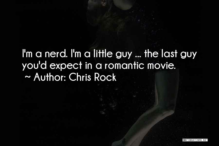 Chris Rock Quotes: I'm A Nerd. I'm A Little Guy ... The Last Guy You'd Expect In A Romantic Movie.