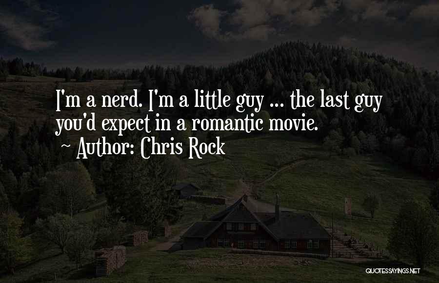 Chris Rock Quotes: I'm A Nerd. I'm A Little Guy ... The Last Guy You'd Expect In A Romantic Movie.