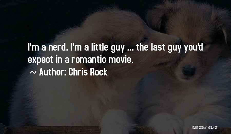 Chris Rock Quotes: I'm A Nerd. I'm A Little Guy ... The Last Guy You'd Expect In A Romantic Movie.