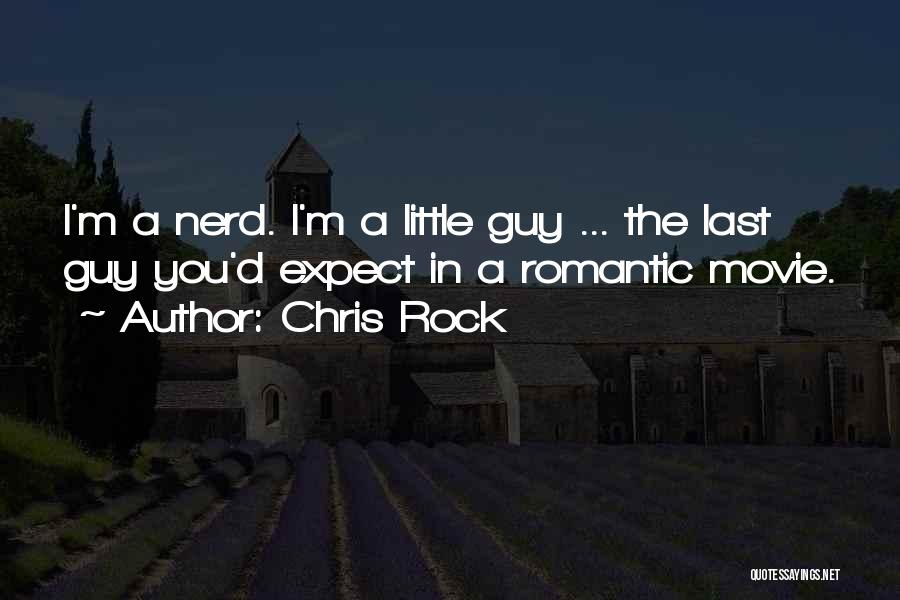 Chris Rock Quotes: I'm A Nerd. I'm A Little Guy ... The Last Guy You'd Expect In A Romantic Movie.