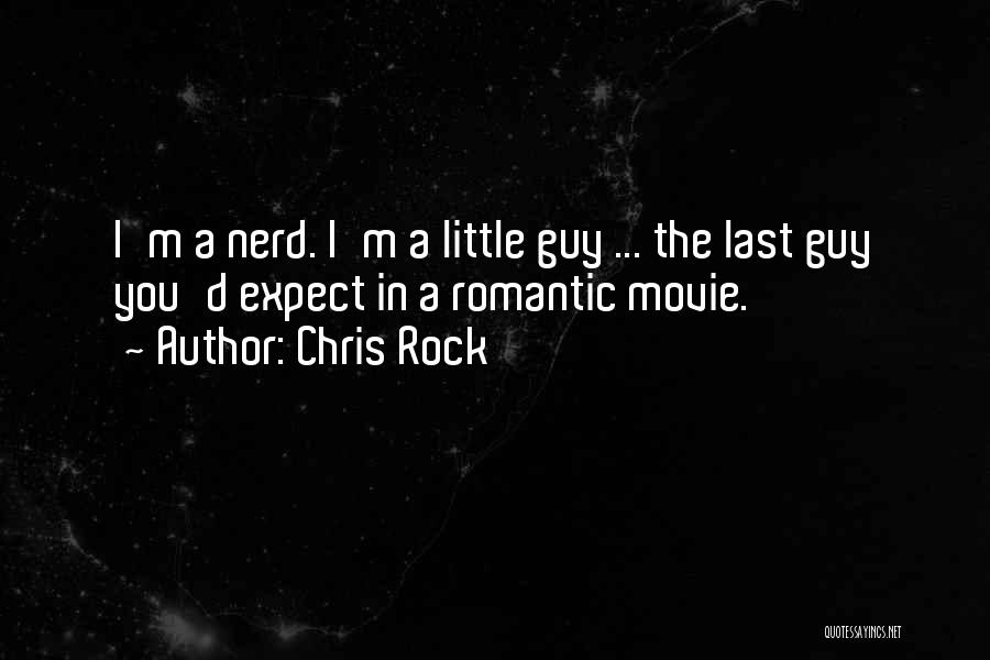 Chris Rock Quotes: I'm A Nerd. I'm A Little Guy ... The Last Guy You'd Expect In A Romantic Movie.