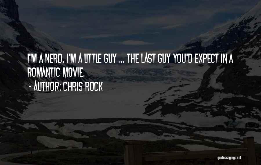 Chris Rock Quotes: I'm A Nerd. I'm A Little Guy ... The Last Guy You'd Expect In A Romantic Movie.