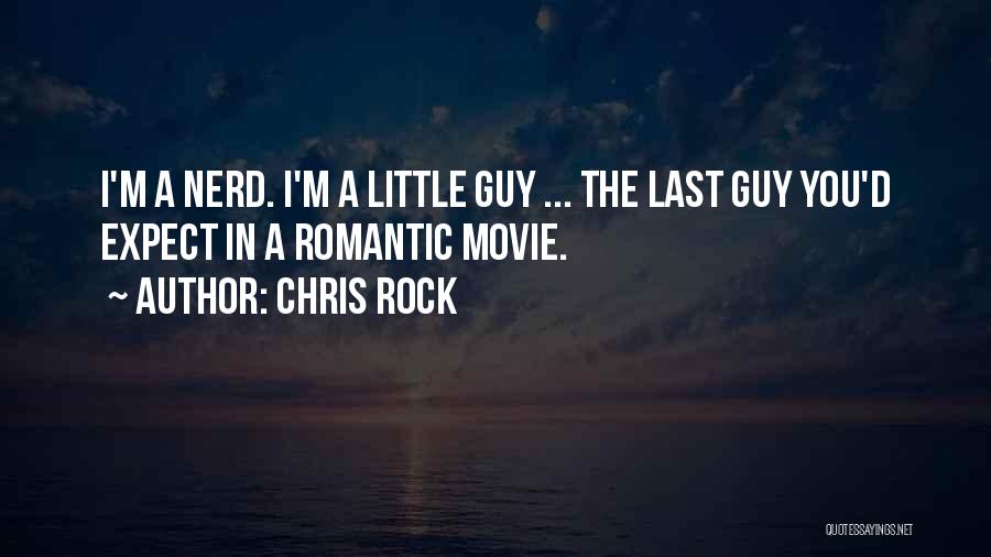 Chris Rock Quotes: I'm A Nerd. I'm A Little Guy ... The Last Guy You'd Expect In A Romantic Movie.