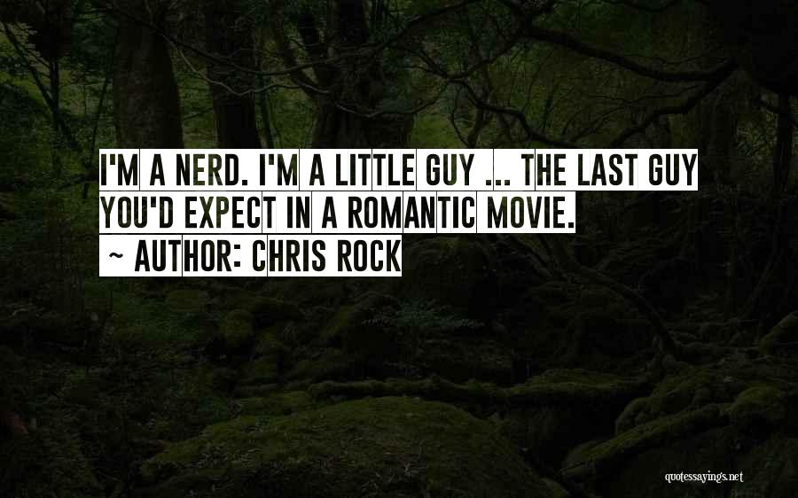 Chris Rock Quotes: I'm A Nerd. I'm A Little Guy ... The Last Guy You'd Expect In A Romantic Movie.